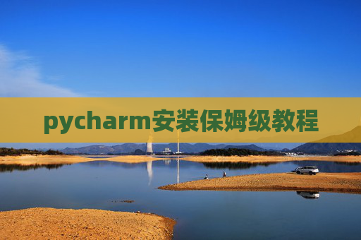 pycharm安装保姆级教程 pycharm安装保姆级教程